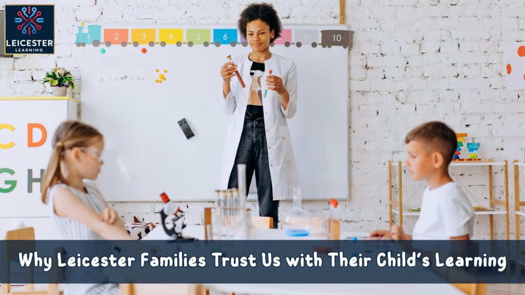 Why Leicester Families Trust Us with Their Child’s Learning